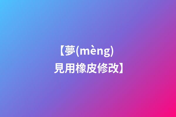 【夢(mèng)見用橡皮修改】