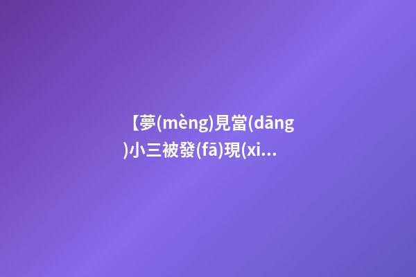 【夢(mèng)見當(dāng)小三被發(fā)現(xiàn)】