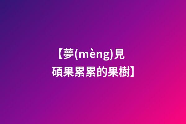 【夢(mèng)見碩果累累的果樹】