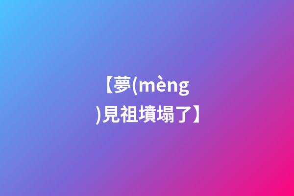 【夢(mèng)見祖墳塌了】