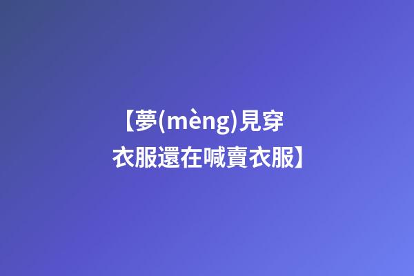 【夢(mèng)見穿衣服還在喊賣衣服】