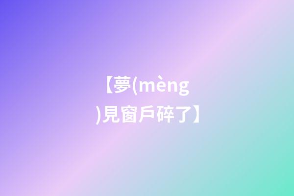 【夢(mèng)見窗戶碎了】