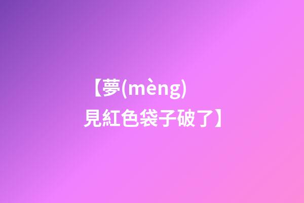【夢(mèng)見紅色袋子破了】