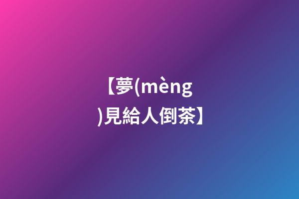 【夢(mèng)見給人倒茶】