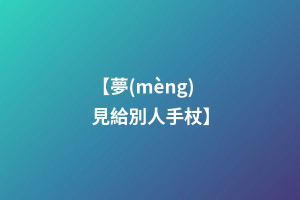 【夢(mèng)見給別人手杖】