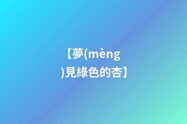 【夢(mèng)見綠色的杏】