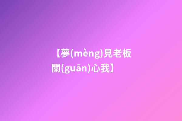 【夢(mèng)見老板關(guān)心我】