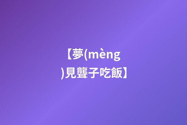 【夢(mèng)見聾子吃飯】