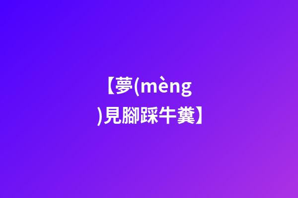 【夢(mèng)見腳踩牛糞】