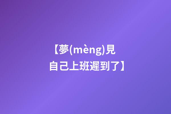 【夢(mèng)見自己上班遲到了】