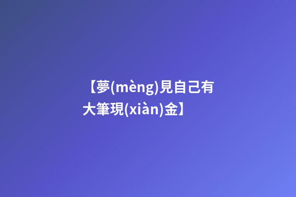 【夢(mèng)見自己有大筆現(xiàn)金】