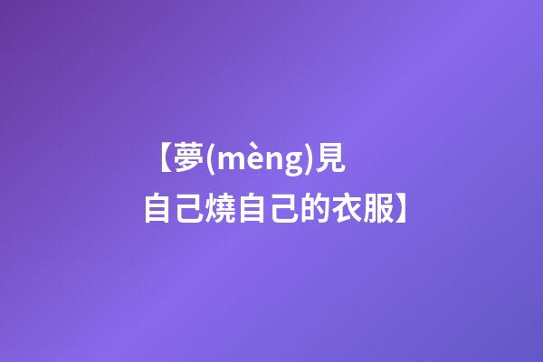 【夢(mèng)見自己燒自己的衣服】