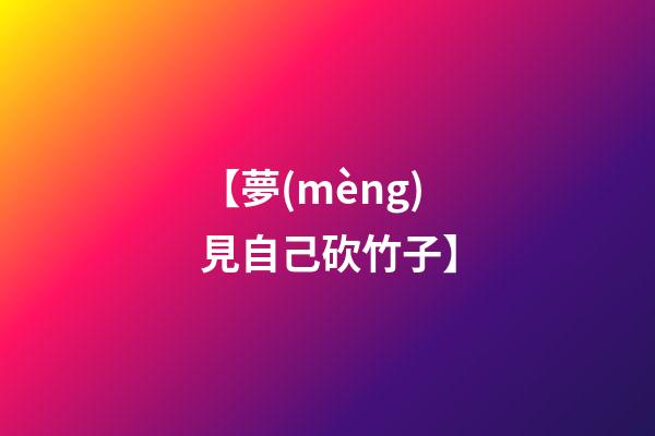 【夢(mèng)見自己砍竹子】
