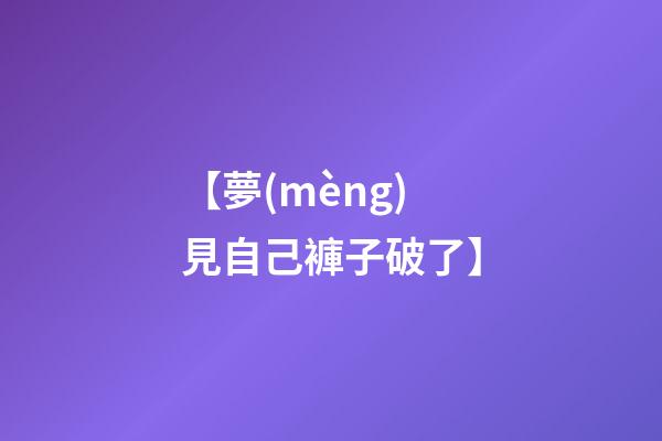 【夢(mèng)見自己褲子破了】