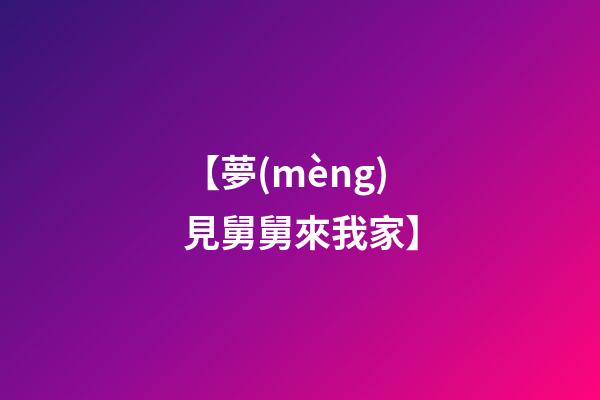 【夢(mèng)見舅舅來我家】