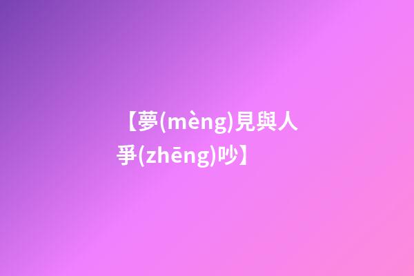 【夢(mèng)見與人爭(zhēng)吵】