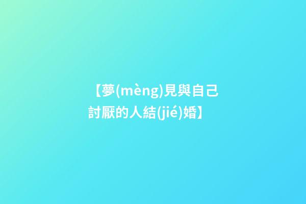 【夢(mèng)見與自己討厭的人結(jié)婚】