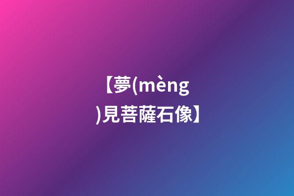 【夢(mèng)見菩薩石像】