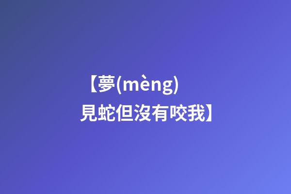 【夢(mèng)見蛇但沒有咬我】
