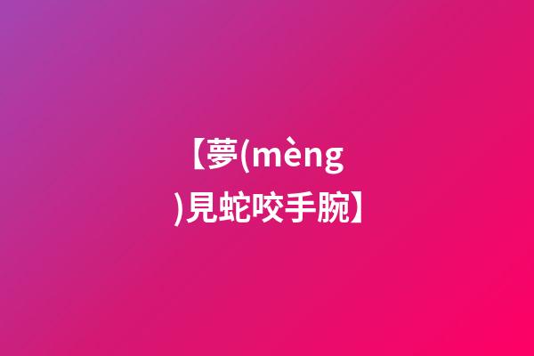 【夢(mèng)見蛇咬手腕】