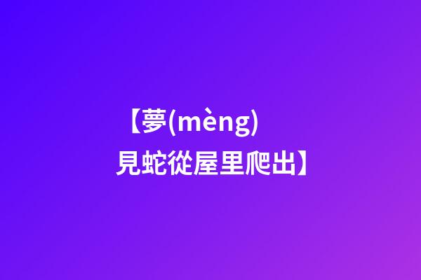 【夢(mèng)見蛇從屋里爬出】