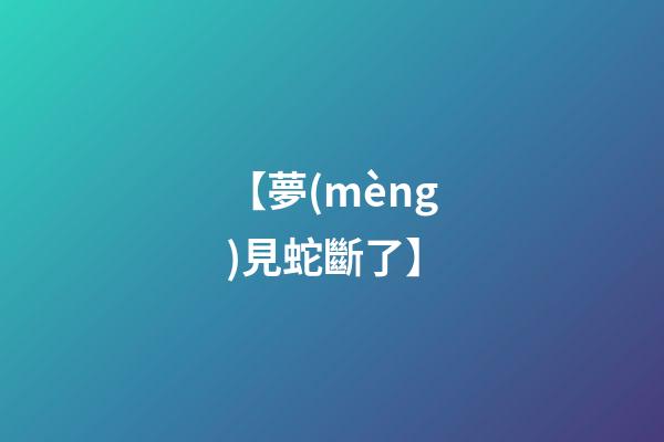 【夢(mèng)見蛇斷了】