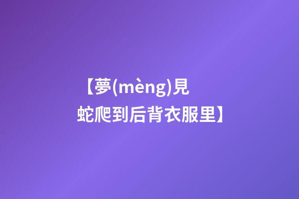 【夢(mèng)見蛇爬到后背衣服里】
