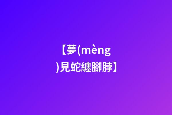 【夢(mèng)見蛇纏腳脖】