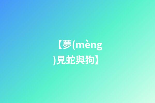【夢(mèng)見蛇與狗】