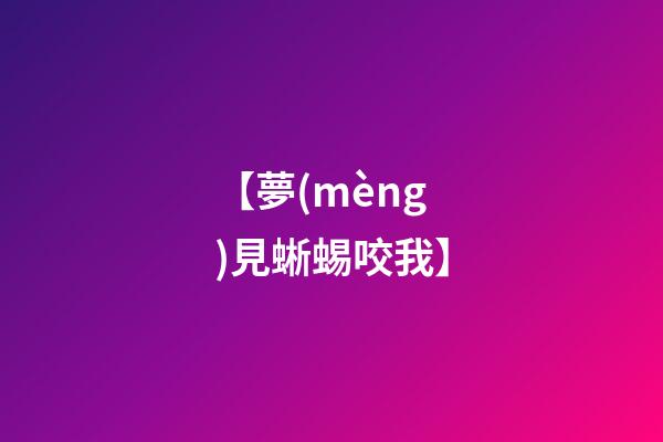 【夢(mèng)見蜥蜴咬我】