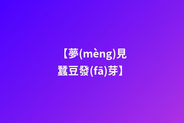 【夢(mèng)見蠶豆發(fā)芽】