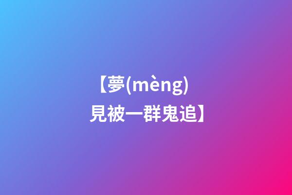 【夢(mèng)見被一群鬼追】