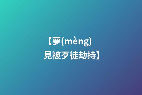 【夢(mèng)見被歹徒劫持】