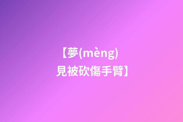 【夢(mèng)見被砍傷手臂】