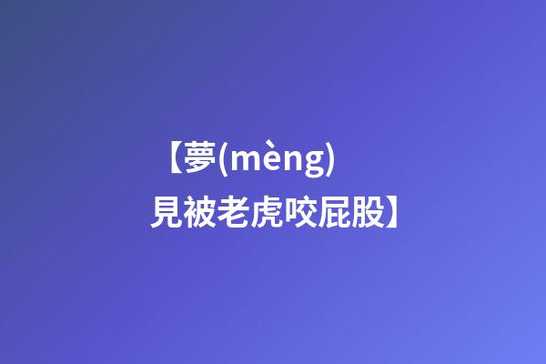 【夢(mèng)見被老虎咬屁股】