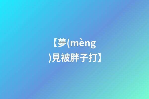 【夢(mèng)見被胖子打】