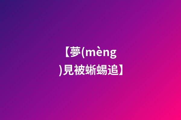 【夢(mèng)見被蜥蜴追】