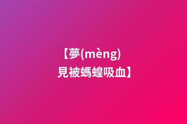 【夢(mèng)見被螞蝗吸血】