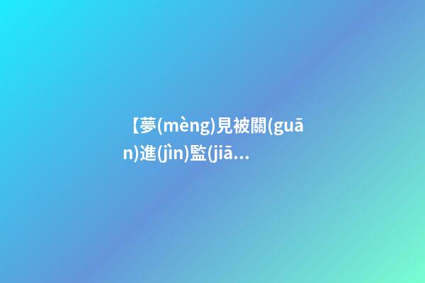 【夢(mèng)見被關(guān)進(jìn)監(jiān)獄】