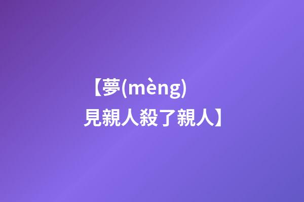 【夢(mèng)見親人殺了親人】