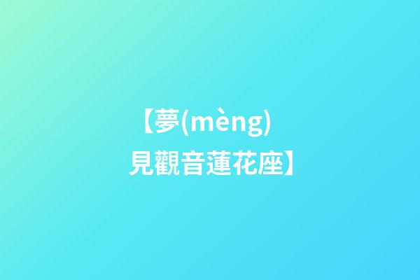 【夢(mèng)見觀音蓮花座】