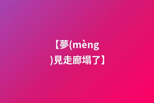 【夢(mèng)見走廊塌了】