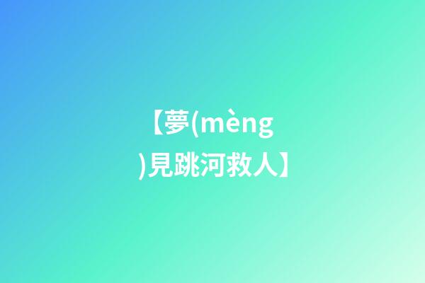 【夢(mèng)見跳河救人】