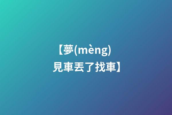 【夢(mèng)見車丟了找車】