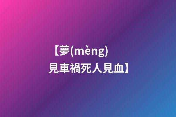 【夢(mèng)見車禍死人見血】