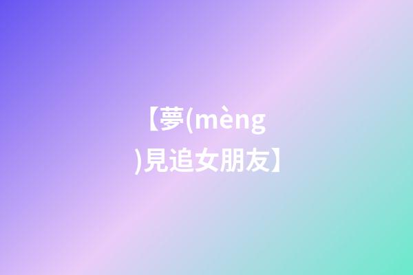 【夢(mèng)見追女朋友】