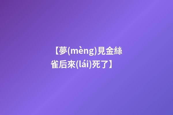 【夢(mèng)見金絲雀后來(lái)死了】