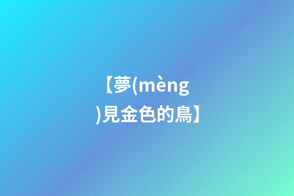 【夢(mèng)見金色的鳥】