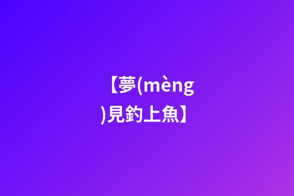 【夢(mèng)見釣上魚】