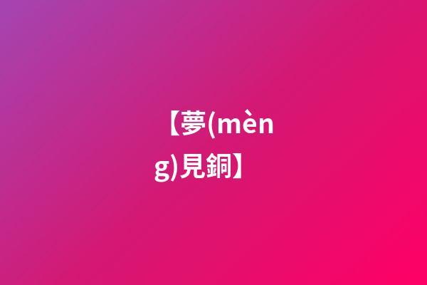 【夢(mèng)見銅】